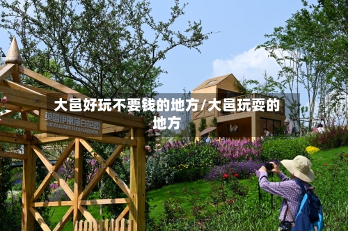 大邑好玩不要钱的地方/大邑玩耍的地方