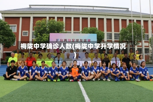 梅陇中学确诊人数(梅陇中学升学情况)