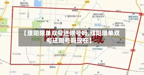【濮阳限单双号还限号吗,濮阳限单双号还限号吗现在】-第2张图片