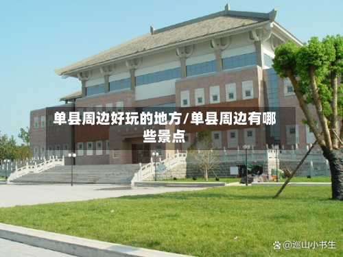 单县周边好玩的地方/单县周边有哪些景点