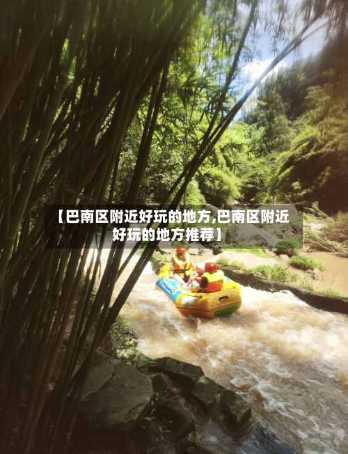 【巴南区附近好玩的地方,巴南区附近好玩的地方推荐】-第3张图片