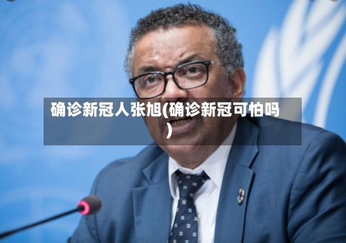 确诊新冠人张旭(确诊新冠可怕吗)