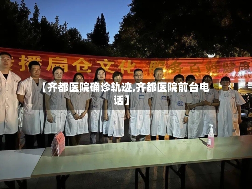 【齐都医院确诊轨迹,齐都医院前台电话】
