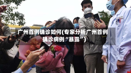 广州首例确诊如何(专家分析广州首例确诊病例“暴露”)-第2张图片