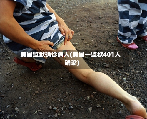 美国监狱确诊病人(美国一监狱401人确诊)