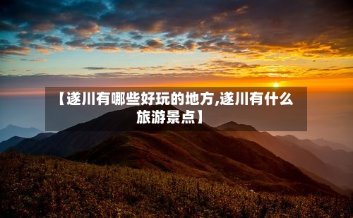 【遂川有哪些好玩的地方,遂川有什么旅游景点】-第2张图片