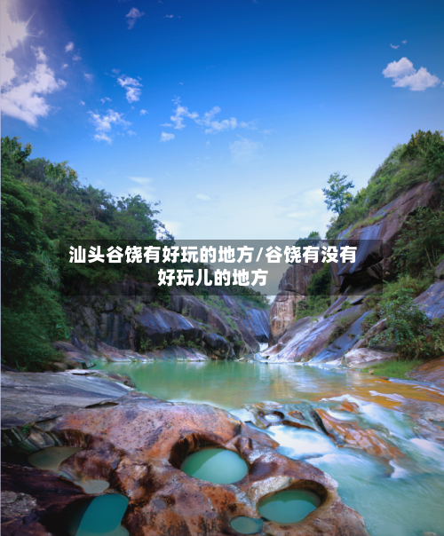汕头谷饶有好玩的地方/谷饶有没有好玩儿的地方