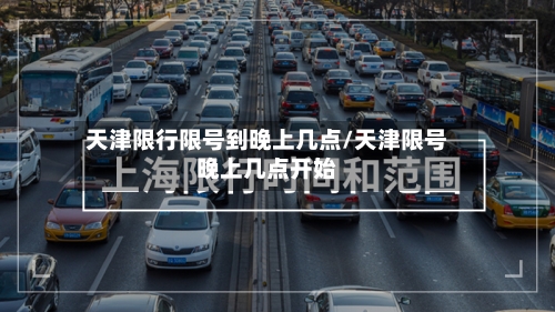 天津限行限号到晚上几点/天津限号晚上几点开始-第2张图片
