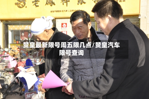 赞皇最新限号周五限几点/赞皇汽车限号查询
