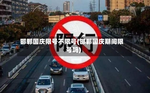 邯郸国庆限号不限号(邯郸国庆期间限号吗)