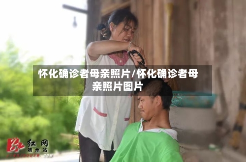 怀化确诊者母亲照片/怀化确诊者母亲照片图片