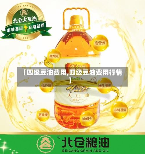 【四级豆油费用,四级豆油费用行情】