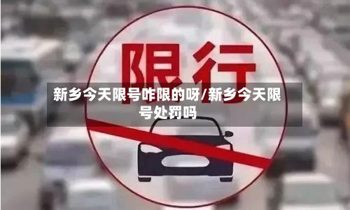 新乡今天限号咋限的呀/新乡今天限号处罚吗