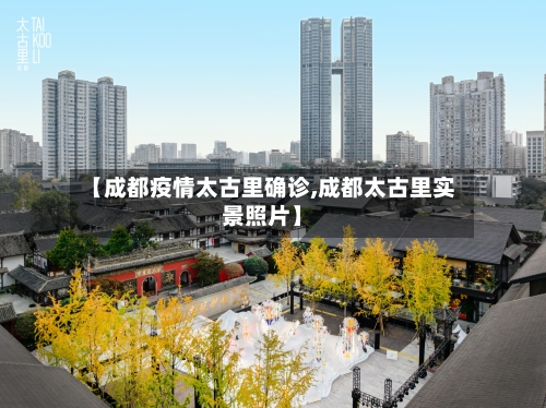 【成都疫情太古里确诊,成都太古里实景照片】-第2张图片
