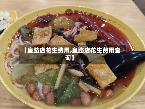 【皇路店花生费用,皇路店花生费用查询】