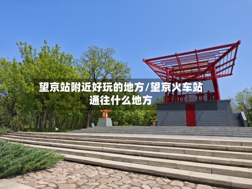 望京站附近好玩的地方/望京火车站通往什么地方-第2张图片