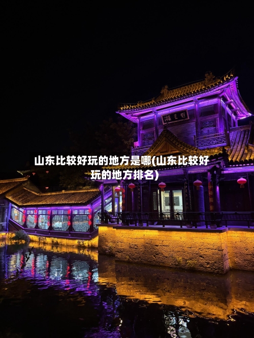 山东比较好玩的地方是哪(山东比较好玩的地方排名)