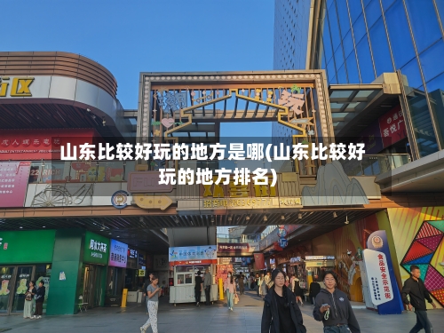 山东比较好玩的地方是哪(山东比较好玩的地方排名)-第2张图片