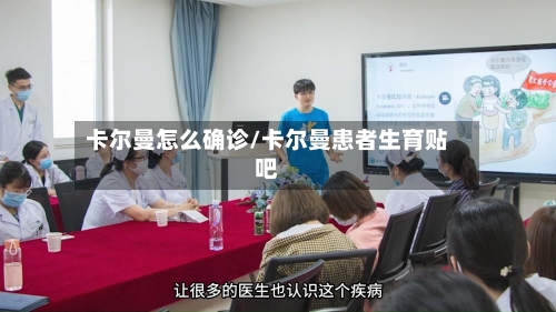卡尔曼怎么确诊/卡尔曼患者生育贴吧