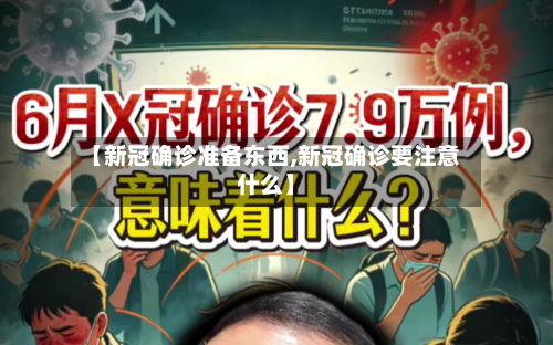 【新冠确诊准备东西,新冠确诊要注意什么】-第2张图片