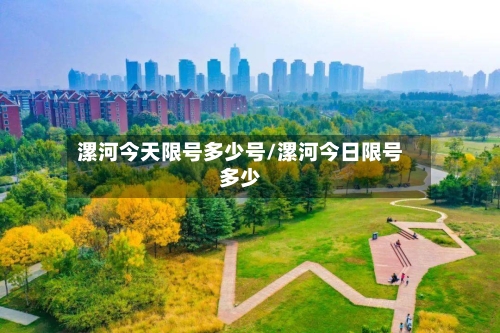 漯河今天限号多少号/漯河今日限号多少-第2张图片