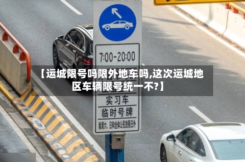 【运城限号吗限外地车吗,这次运城地区车辆限号统一不?】
