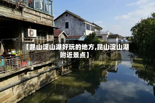【昆山淀山湖好玩的地方,昆山淀山湖附近景点】
