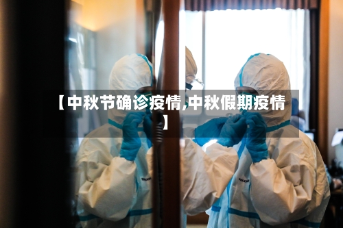 【中秋节确诊疫情,中秋假期疫情】