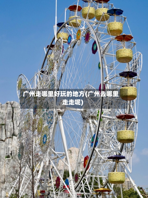 广州走哪里好玩的地方(广州去哪里走走呢)-第3张图片