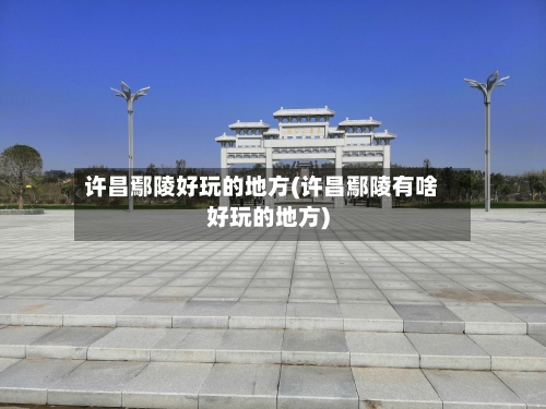 许昌鄢陵好玩的地方(许昌鄢陵有啥好玩的地方)-第2张图片