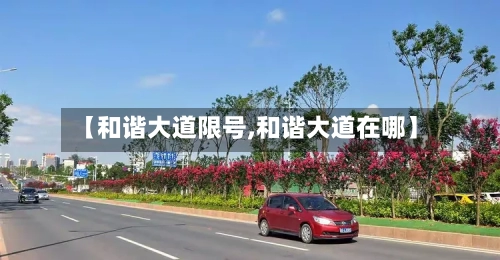 【和谐大道限号,和谐大道在哪】
