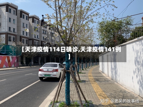 【天津疫情114日确诊,天津疫情141例】