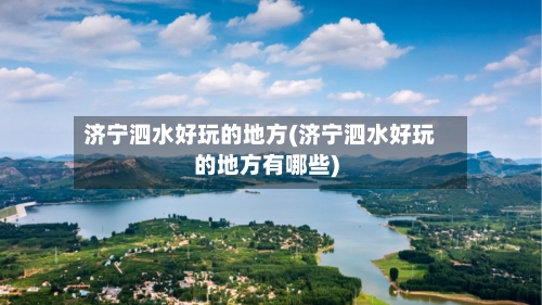 济宁泗水好玩的地方(济宁泗水好玩的地方有哪些)