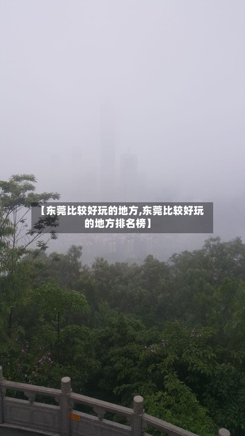 【东莞比较好玩的地方,东莞比较好玩的地方排名榜】