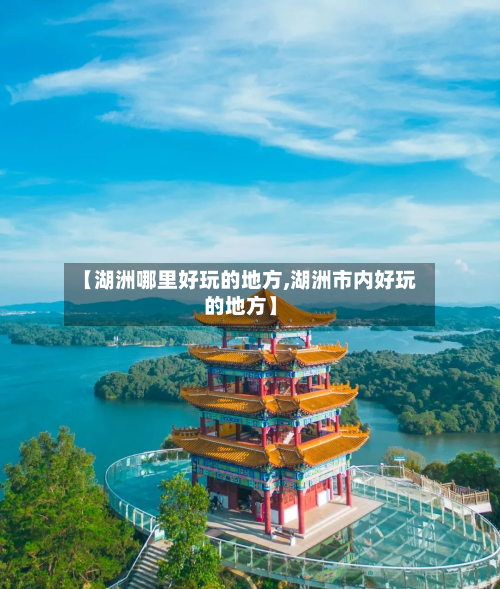 【湖洲哪里好玩的地方,湖洲市内好玩的地方】-第3张图片