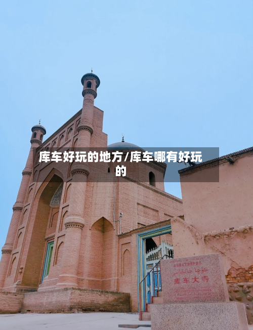 库车好玩的地方/库车哪有好玩的