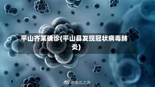 平山齐某确诊(平山县发现冠状病毒肺炎)