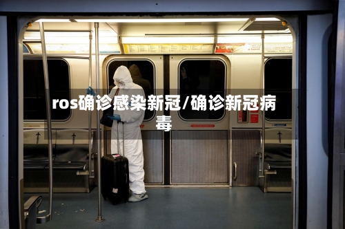 ros确诊感染新冠/确诊新冠病毒