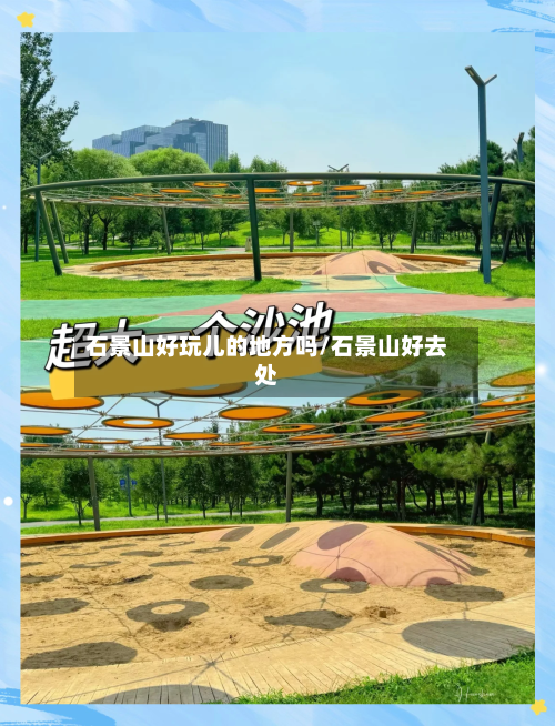 石景山好玩儿的地方吗/石景山好去处
