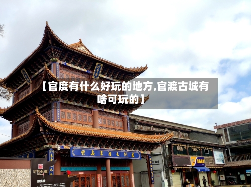 【官度有什么好玩的地方,官渡古城有啥可玩的】