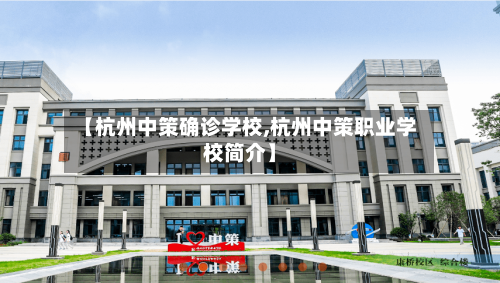 【杭州中策确诊学校,杭州中策职业学校简介】