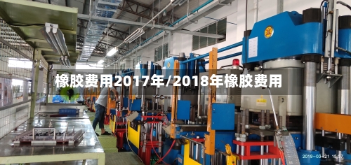 橡胶费用2017年/2018年橡胶费用