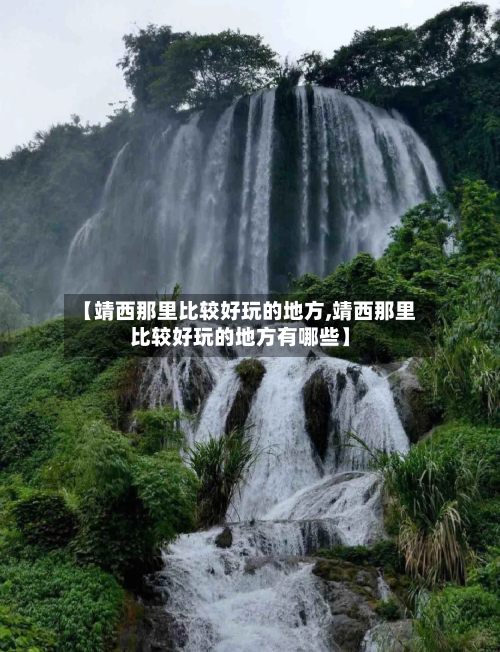 【靖西那里比较好玩的地方,靖西那里比较好玩的地方有哪些】