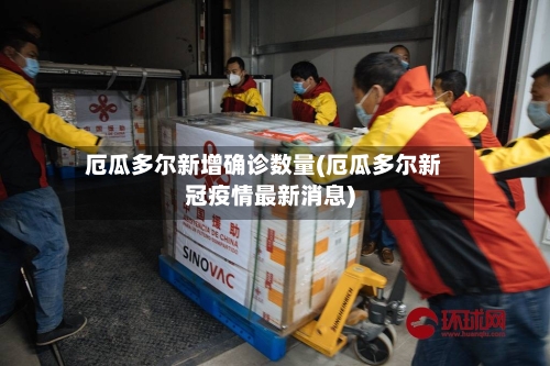 厄瓜多尔新增确诊数量(厄瓜多尔新冠疫情最新消息)