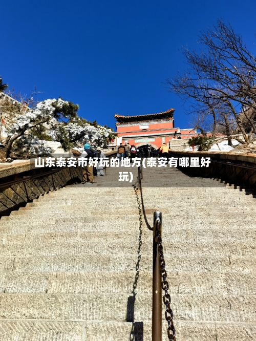 山东泰安市好玩的地方(泰安有哪里好玩)