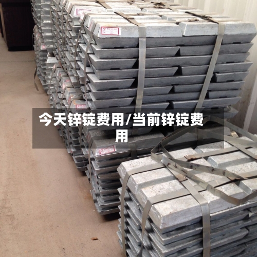 今天锌锭费用/当前锌锭费用-第2张图片