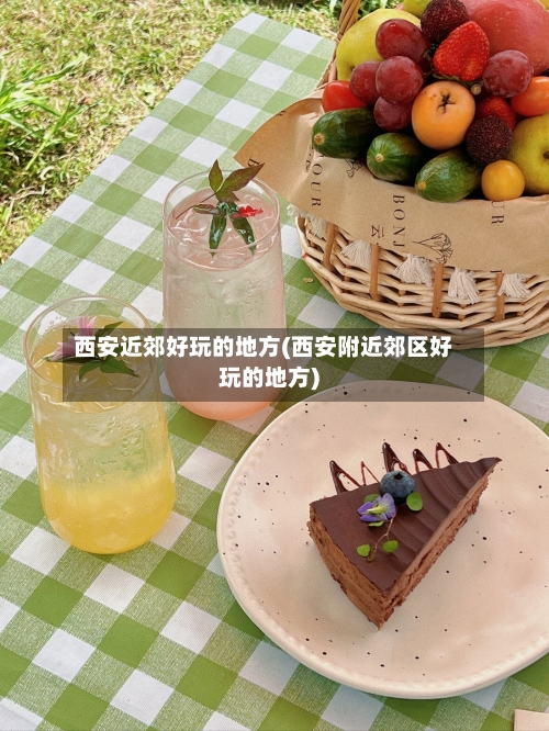 西安近郊好玩的地方(西安附近郊区好玩的地方)