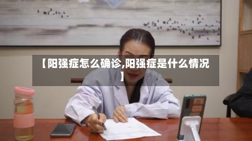 【阳强症怎么确诊,阳强症是什么情况】
