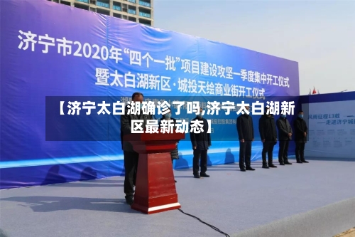 【济宁太白湖确诊了吗,济宁太白湖新区最新动态】