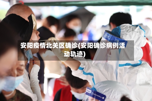 安阳疫情北关区确诊(安阳确诊病例活动轨迹)